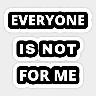 Everyone Is Not For Me Sticker